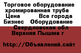 Торговое оборудование хромированная труба › Цена ­ 150 - Все города Бизнес » Оборудование   . Свердловская обл.,Верхняя Пышма г.